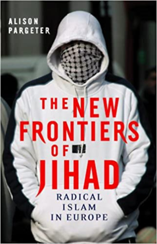 Alison Pargeter - The New Frontiers of Jihad: Radical Islam in Europe