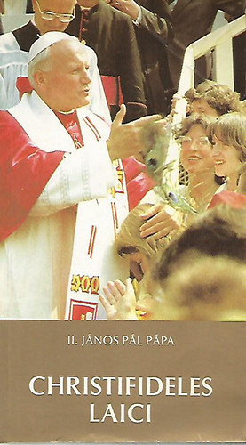 II. Jnos Pl - Christifideles laici KEZDET SZINDUS UTNI APOSTOLI BUZDTSA A VILGI HVKNEK AZ EGYHZBAN S A VILGBAN BETLTTT HIVATSRL S KLDETSRL