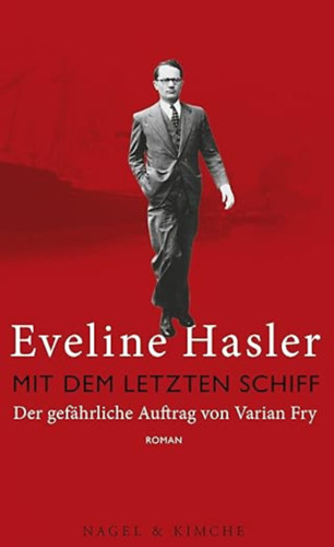 Eveline Hasler - Mit dem letzten Schiff: Der gefhrliche Auftrag von Varian Fry