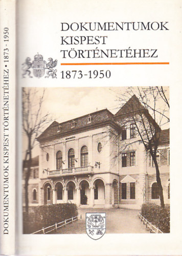 Szab Csaba  (szerk.) - Dokumentumok Kispest trtnethez 1873-1950