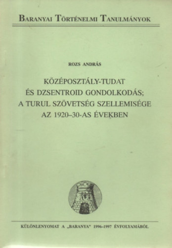 Rozs Andrs - Kzposztly-tudat s dzsentroid gondolkods; A Turul Szvetsg szellemisge az 1920-30-as vekben - Klnlenyomat a "Baranya" 1996-1997 vfolyambl (Baranyai Trtnelmi Tanulmnyok)