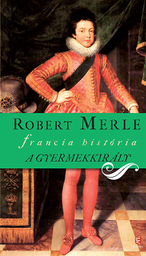 Robert Merle - A gyermekkirly - francia histria  VIII.