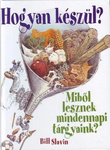 Bill Slavin; Jim Slavin - Hogyan kszl? - Mibl lesznek mindennapi trgyaink?