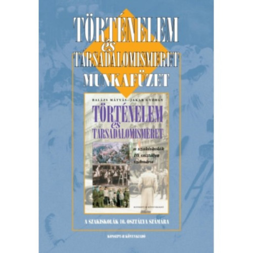 Jakab Gy�rgy Bal�zs M�ty�s - T�rt�nelem �s t�rsadalomismeret munkaf�zet a szakiskol�k 10. oszt�lya sz�m�ra