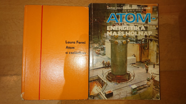 Laura Fermi, Antal Zoltán, Wiegand Győző - 2 könyv az atomenergiáról: Atom a családban, Atomenergetika ma és holnap
