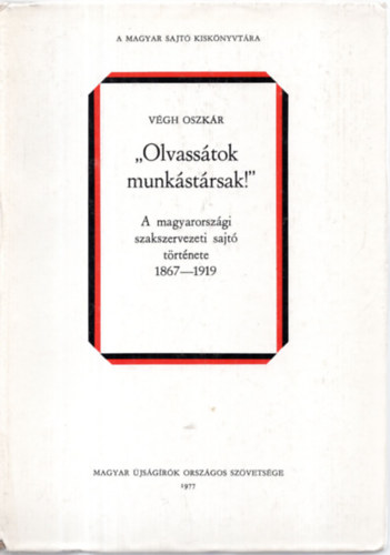 "Olvassátok munkástársak!" A magyarországi szakszervezeti sajtó története 1867-1919