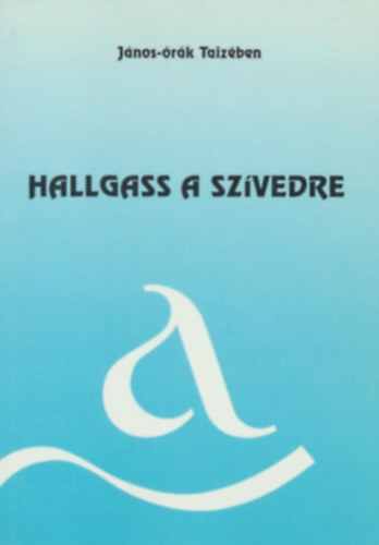 Thorday Attila (szerk.) - Hallgass a szívedre (János-órák Taizében)