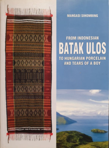Mangasi Sihombing - Az indonéz batak ulostól a magyar porcelánig és egy fiúcska könnyeiig - From Indonesian Batak Ulos to Hungarian Porcelan and Tears of a Boy