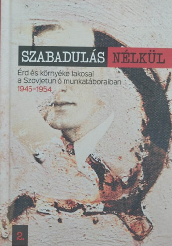 Szabadul�s n�lk�l - �rd �s k�rny�ke lakosai a Szovjetuni� munkat�boraiban 2.