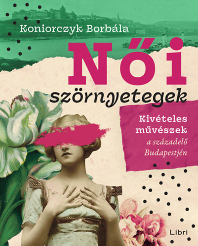 Koniorczyk Borbála - Női szörnyetegek - Kivételes művészek a századelő Budapestjén