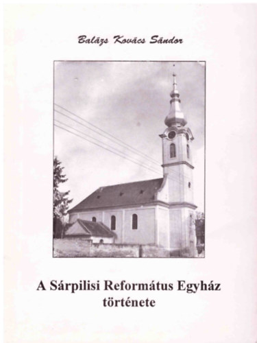Balzs Kovcs Sndor - A Srpilisi Reformtus Egyhz trtnete