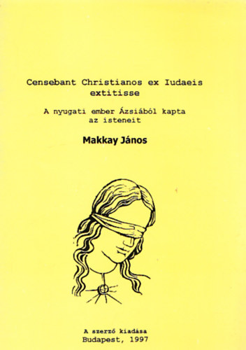 Makkay J�nos - Censebant Christianos ex Tudaeis extitisse - A nyugati ember �zsi�b�l kapta az isteneit