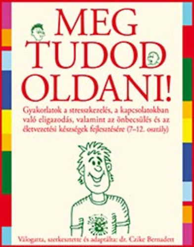 Meg tudod oldani!- Gyakorlatok a stresszkezelés, a kapcsolatokban való eligazodás, valamint az önbecsülés és az életvezetési készségek fejlesztésére(14 éves kortól)