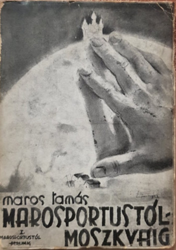 Maros Tamás - Marosportustól Moszkváig. I. Marosportustól Berlinig