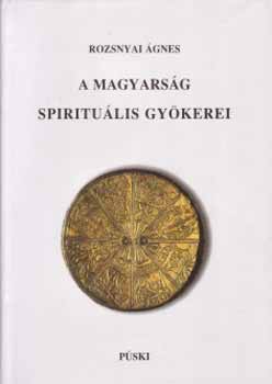 Rozsnyai Ágnes - A magyarság spirituális gyökerei