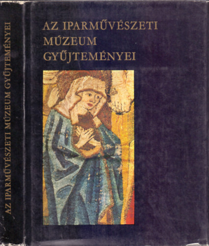 Mikls Pl  (szerk.) - Az Iparmvszeti Mzeum gyjtemnyei