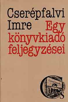 Cser�pfalvi Imre - Egy k�nyvkiad� feljegyz�sei