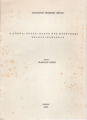 Blazovich Lszl - A Krs-Tisza-Maros kz kzpkori teleplsrendje - Kandidtusi rtekezs tzisei