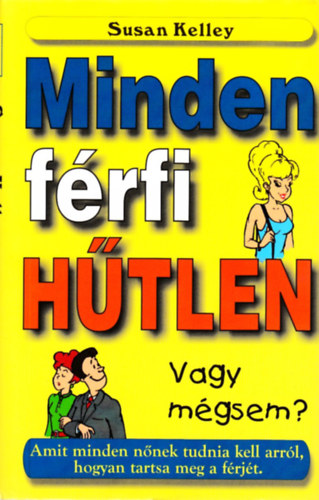 Susan Kelley - Minden férfi hűtlen - Vagy mégsem? - AMIT MINDEN NŐNEK TUDNIA KELL ARRÓL, HOGYAN TARTSA MEG A FÉRJÉT