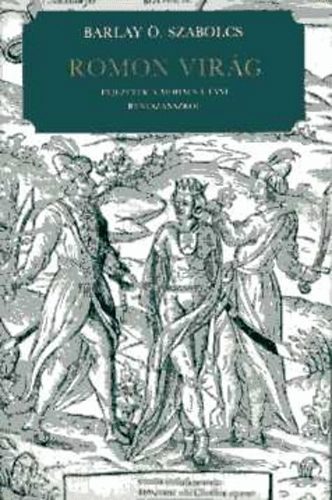 Barlay Ö. Szabolcs - Romon virág - Fejezetek a Mohács utáni reneszánszról