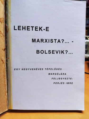 Perjs Imre - Lehetek-e Marxista?... - Bolsevik?... - egy negyvenves tpelds margjra feljegyezte: Perjs Imre
