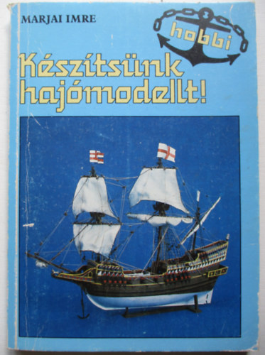 Marjai Imre - Készítsünk hajómodellt!