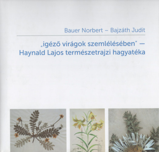 Bajzáth Judit Bauer Norbert - "igéző virágok szemlélésében" -- Haynald Lajos természetrajzi hagyatéka