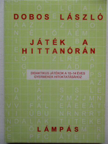 Dobos Lszl - Jtk a hittanrn (Didaktikus jtkok a 10-14 ves gyermekek hitoktatshoz)