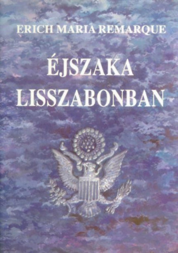 Erich Maria Remarque  Erich Maria Remarque (A "Nyugaton a helyzet v�ltozatlan" �r�ja), Sz�jgy�rt� L�szl� (ford.) - �jszaka Lisszabonban (Die Nacht von Lissabon) - Sz�jgy�rt� L�szl� ford�t�s�ban; Eroica k�nyvek