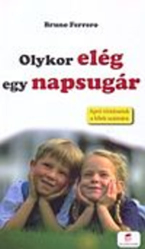 Bruno Ferrero - Olykor el�g egy napsug�r - Apr� t�rt�netek a l�lek sz�m�ra