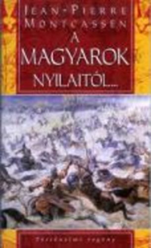 Jean-Pierre Montcassen - A magyarok nyilaitl...