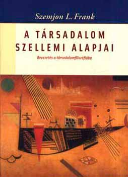 Szemjon L. Frank - A trsadalom szellemi alapjai - Bevezets a trsadalomfilozfiba