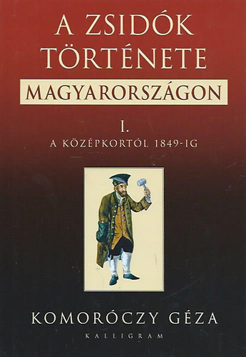 Komor�czy G�za - A zsid�k t�rt�nete Magyarorsz�gon I. - A k�z�pkort�l 1849-ig