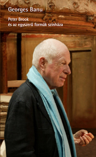 Georges Banu - Peter Brook és az egyszerű formák színháza