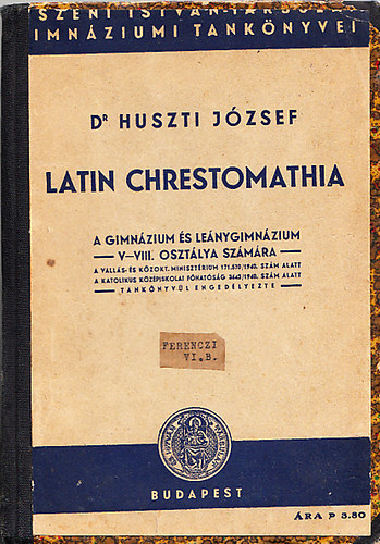 Huszti Jzsef dr. - Latin chrestomathia (A gimnzium s lenygimnzium V-VIII. osztlya szmra)