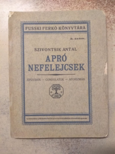 Szivontsik Antal - Apró nefelejcsek - epizódok, gondolatok, aforizmák