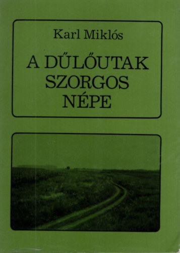 Karl Miklós - A dűlőutak szorgos népe (Adalékok Muzslya százéves történetéhez 1890-1990)