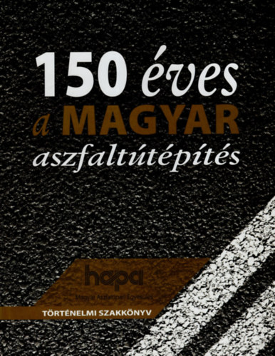 Dr. Törőcsik Frigyes - 150 éves a magyar aszfaltútépítés- Történelmi szakkönyv