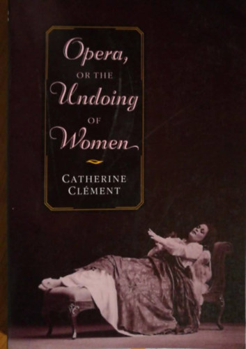 Catherine Clment - Opera, or the undoing of women