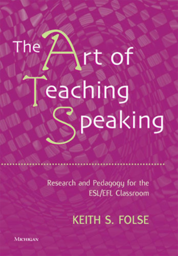 Keith S. Folse - The Art of Teaching Speaking: Research and Pedagogy for the ESL/EFL Classroom