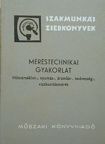 Hargittay Emil - Mrstechnikai gyakorlat - Hmrsklet-, nyoms-, ramls-, nedvessg-, viszkozitsmrs