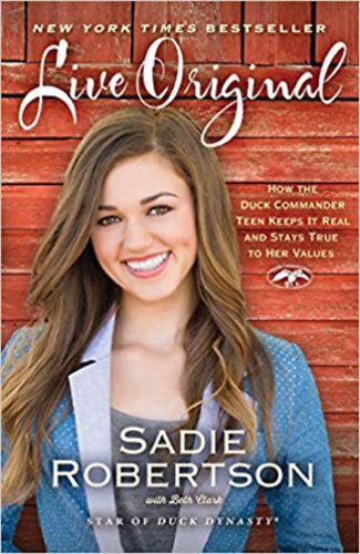 Sadie Robertson - Live Original: How the Duck Commander Teen Keeps It Real and Stays True to Her Values