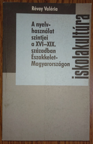 Rvay Valria - A nyelvhasznlat szintjei a XVI-XIX. szzadban szakkelet-Magyarorszgon