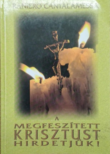 Raniero Cantalamessa - A megfeszített Krisztust hirdetjük!