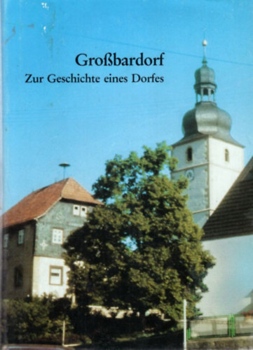 Oskar Adam - Großbardorf zur Geschichte eines Dorfes 789-1989