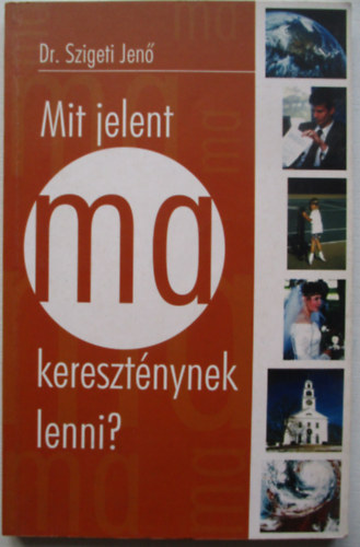 Dr. Szigeti Jen� - Mit jelent ma kereszt�nynek lenni?