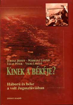 Juhász József,Márkusz László,Tálas P. - Kinek a békéje? - Háború és béke a volt Jugoszláviában