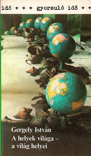 Gergely István - A helyek világa- a világ helyei (Gyorsuló idő)