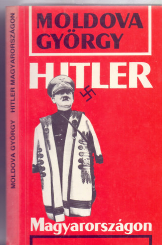 Moldova Gy�rgy - Hitler Magyarorsz�gon (Titkos z�rad�k)