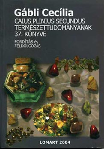 Gbli Ceclia - Caius Plinius Secundus Termszettudomnynak 37. knyve